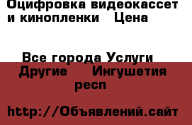 Оцифровка видеокассет и кинопленки › Цена ­ 150 - Все города Услуги » Другие   . Ингушетия респ.